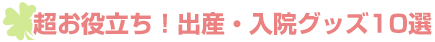 超お役立ち!出産・入院グッズ10選